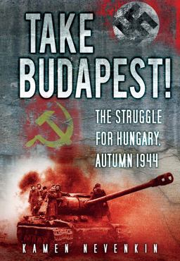Take Budapest The Struggle for Hungary, Autumn 1944  9780752466316 Front Cover