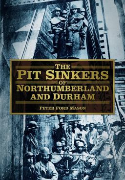 Pit Sinkers of Northumberland 2012 9780752480947 Front Cover