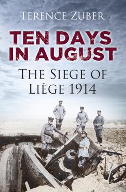 Ten Days in August The Siege of Liï¿½ge 1914  9780752491448 Front Cover