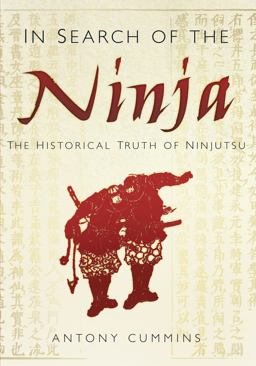 In Search of the Ninja The Historical Truth of Ninjutsu  9780752492100 Front Cover