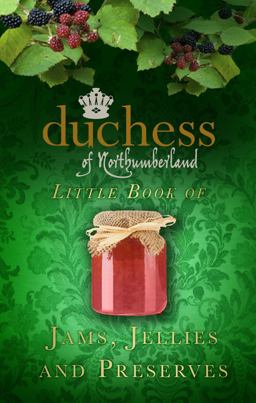 Duchess of Northumberland's Little Book of Jams, Jellies and Preserves 2013 9780752494500 Front Cover