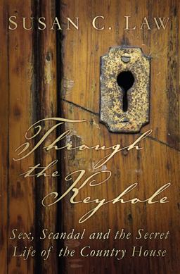 Through the Keyhole Sex, Scandal and the Secret Life of the Country House  9780752499338 Front Cover