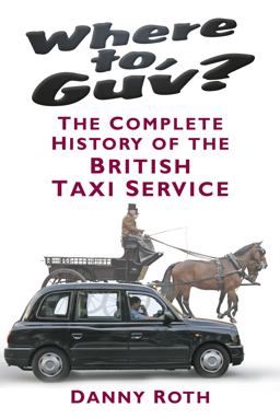Where to, Guv? The Complete History of British Taxi Service  9780752499413 Front Cover