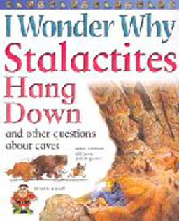 I Wonder Why Stalactites Hang down and Other Questions about Caves