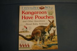 I Wonder Why Kangaroos Have Pouches and Other Questions about Baby Animals