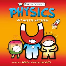 Basher Science: Physics Why Matter Matters!  9780753462140 Front Cover