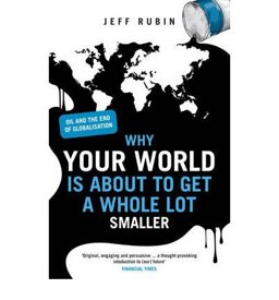 Why Your World Is about to Get a Whole Lot Smaller Oil and the End of Globalisation  9780753519639 Front Cover