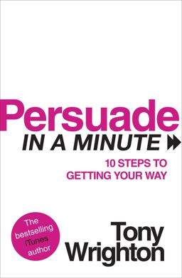 Persuade in a Minute 10 Steps to Getting Your Way  9780753522561 Front Cover
