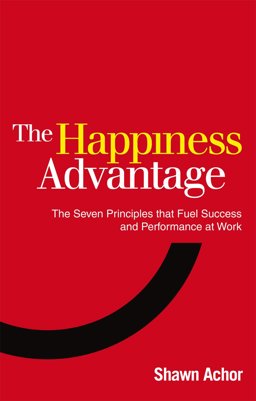Happiness Advantage The Seven Principles of Positive Psychology That Fuel Success and Performance at Work  9780753539477 Front Cover
