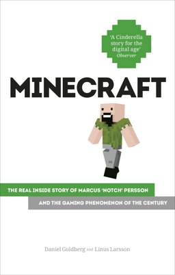 Minecraft The Unlikely Tale of Markus 'Notch' Persson and the Gaming Phenomenon of the Century 2015 9780753555767 Front Cover