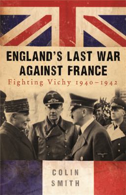 England's Last War Against France Fighting Vichy 1940-42  9780753827055 Front Cover