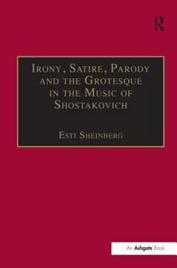 Irony, Satire, Parody and the Grotesque in the Music of Shostakovich A Theory of Musical Incongruities  9780754602262 Front Cover