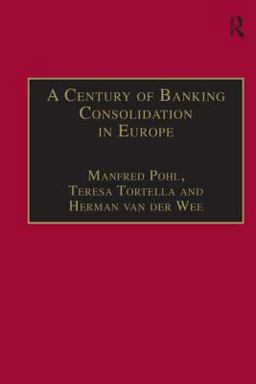 Century of Banking Consolidation in Europe The History and Archives of Mergers and Acquisitions  9780754602637 Front Cover