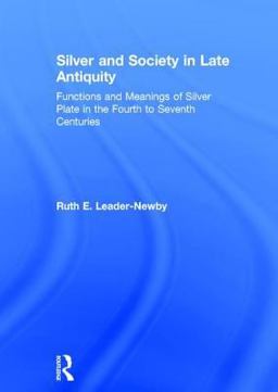 Silver and Society in Late Antiquity Functions and Meanings of Silver Plate in the Fourth to Seventh Centuries  9780754607281 Front Cover