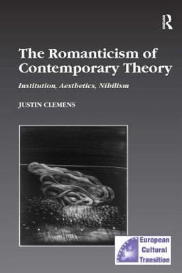 Romanticism of Contemporary Theory Institution, Aesthetics, Nihilism  9780754608752 Front Cover