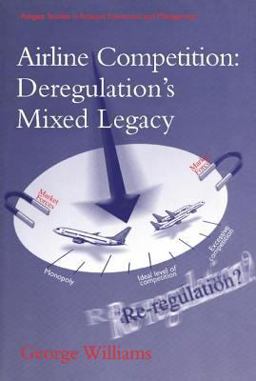 Airline Competition: Deregulation's Mixed Legacy  9780754613558 Front Cover