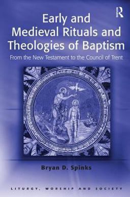 Early and Medieval Rituals and Theologies of Baptism From the New Testament to the Council of Trent  9780754614289 Front Cover
