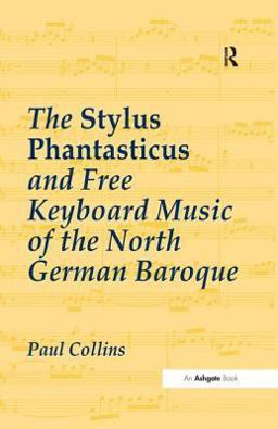 Stylus Phantasticus and Free Keyboard Music of the North German Baroque  9780754634164 Front Cover