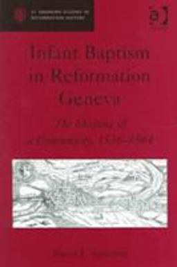 Infant Baptism in Reformation Geneva The Shaping of a Community, 1536-1564  9780754634904 Front Cover