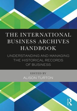 International Business Archives Handbook Understanding and Managing the Historical Records of Business  9780754646631 Front Cover