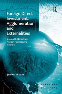 Foreign Direct Investment, Agglomeration and Externalities Empirical Evidence from Mexican Manufacturing Industries  9780754647294 Front Cover
