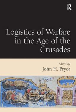 Logistics of Warfare in the Age of the Crusades  9780754651970 Front Cover