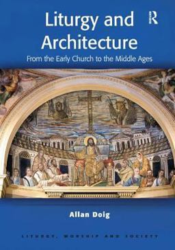 Liturgy and Architecture From the Early Church to the Middle Ages  9780754652748 Front Cover