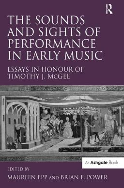 Sounds and Sights of Performance in Early Music Essays in Honour of Timothy J. Mcgee  9780754654834 Front Cover