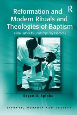 Reformation and Modern Rituals and Theologies of Baptism From Luther to Contemporary Practices  9780754656975 Front Cover