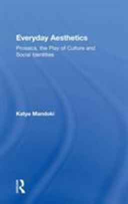 Everyday Aesthetics Prosaics, the Play of Culture and Social Identities  9780754658894 Front Cover