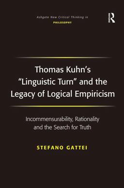 Thomas Kuhn's 'Linguistic Turn' and the Legacy of Logical Empiricism Incommensurability, Rationality and the Search for Truth  9780754661603 Front Cover