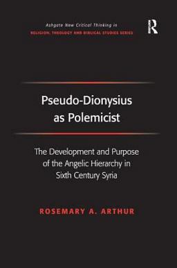 Pseudo-Dionysius As Polemicist The Development and Purpose of the Angelic Hierarchy in Sixth Century Syria  9780754662587 Front Cover