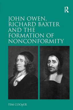 John Owen, Richard Baxter and the Formation of Nonconformity John Owen, Richard Baxter and the Formation of Nonconformity