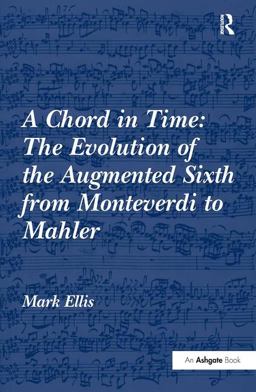 Chord in Time: the Evolution of the Augmented Sixth from Monteverdi to Mahler  9780754663850 Front Cover