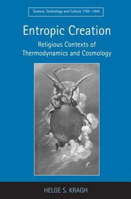 Entropic Creation Religious Contexts of Thermodynamics and Cosmology  9780754664147 Front Cover