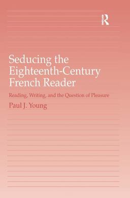 Seducing the Eighteenth-Century French Reader Reading, Writing, and the Question of Pleasure  9780754664178 Front Cover