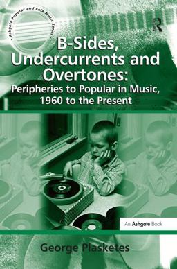 B-Sides, Undercurrents and Overtones: Peripheries to Popular in Music, 1960 to the Present  9780754665618 Front Cover