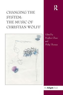 Changing the System: the Music of Christian Wolff  9780754666806 Front Cover