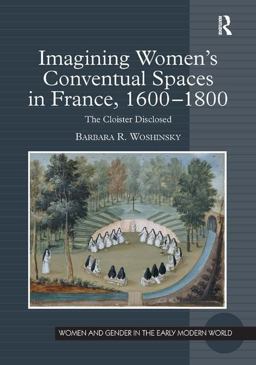 Imagining Women's Conventual Spaces in France, 1600-1800 The Cloister Disclosed  9780754667544 Front Cover