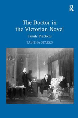 Doctor in the Victorian Novel Family Practices  9780754668022 Front Cover