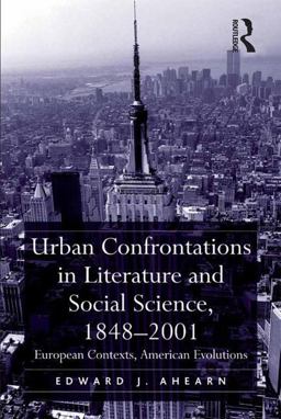 Urban Confrontations in Literature and Social Science, 1848-2001 European Contexts, American Evolutions  9780754668824 Front Cover