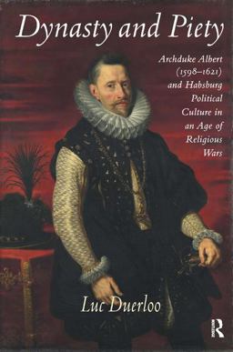 Dynasty and Piety Archduke Albert (1598-1621) and Habsburg Political Culture in an Age of Religious Wars  9780754669043 Front Cover