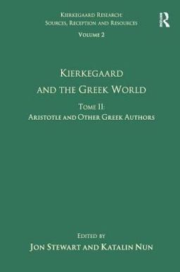 Volume 2, Tome II: Kierkegaard and the Greek World - Aristotle and Other Greek Authors Volume 2, Tome II: Kierkegaard and the Greek World - Aristotle and Other Greek Authors