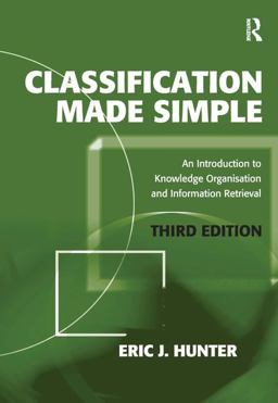 Classification Made Simple An Introduction to Knowledge Organisation and Information Retrieval 3rd 9780754675587 Front Cover