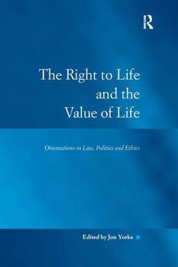 Right to Life and the Value of Life Orientations in Law, Politics and Ethics  9780754677611 Front Cover