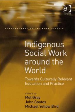 Indigenous Social Work Around the World Towards Culturally Relevant Education and Practice