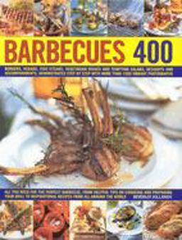 Barbecues 400 Burgers, Kebabs, Fish-Steaks, Vegetarian Dishes and Tempting Salads, Desserts and Accompaniments, Demonstrated Step by Step Withmore Than 1500 Vibrant Photographs  9780754818601 Front Cover