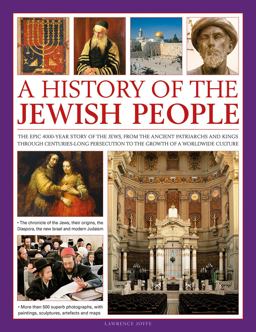 Illustrated History of the Jewish People The Epic 4,000-Year Story of the Jews, from the Ancient Patriarchs and Kings Through Centuries-Long Persecution to the Growth of a Worldwide Culture  9780754819066 Front Cover