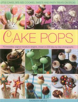 Cake Pops Little Cakes, Bite-Sized Cookies, Sweets and Party Treats on Sticks  9780754821717 Front Cover