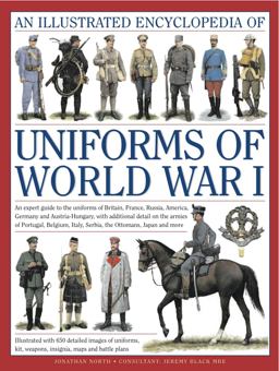 Illustrated Encyclopedia of Uniforms of World War I An Expert Guide to the Uniforms of Britain, France, Russia, America, Germany and Austria-Hungary with over 450 Colour Illustrations  9780754823407 Front Cover
